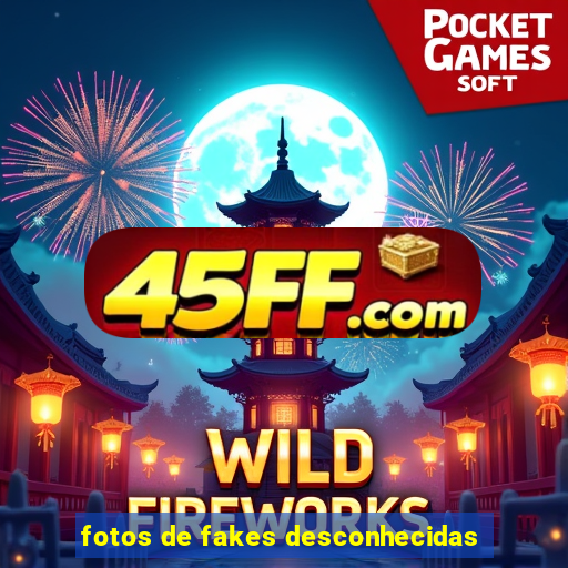 fotos de fakes desconhecidas